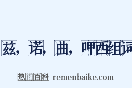 兹，诺，曲，呷西组词是什么意思的图片